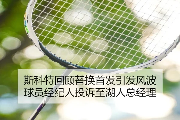 斯科特回顾替换首发引发风波 球员经纪人投诉至湖人总经理